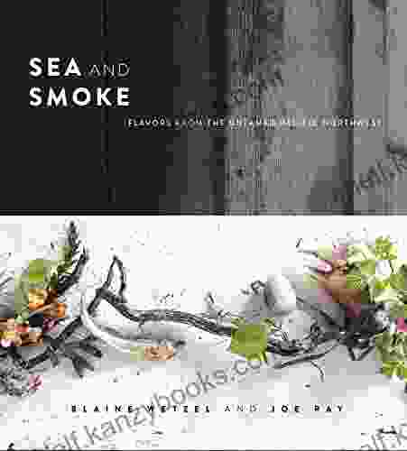 Sea And Smoke: Flavors From The Untamed Pacific Northwest