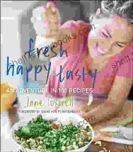 Fresh Happy Tasty: An Adventure In 100 Recipes