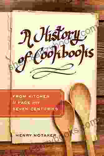 A History Of Cookbooks: From Kitchen To Page Over Seven Centuries (California Studies In Food And Culture 64)