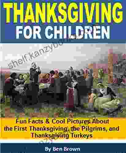 Thanksgiving For Children: Fun Facts And Cool Pictures About The First Thanksgiving The Pilgrims And Thanksgiving Turkeys