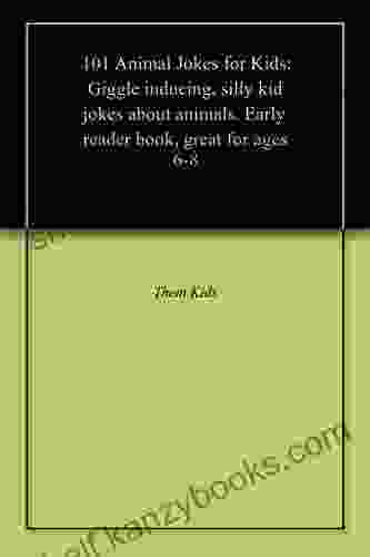 101 Animal Jokes For Kids: Giggle Inducing Silly Kid Jokes About Animals Early Reader Great For Ages 6 8