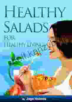 Healthy Salads For Healthy Living (Low In Fat Easy To Prepare Quick To Serve Delicious To Eat )