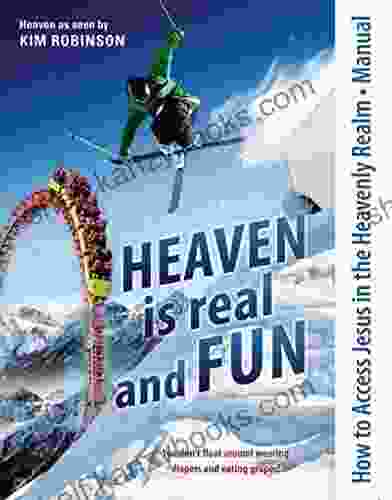 How To Access Jesus In The Heavenly Realm Manual: Heaven Is Real And FUN