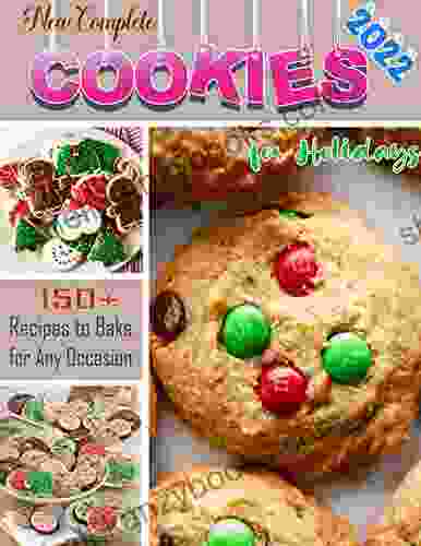 New Complete 2024 Cookies For Holidays With 150+ Recipes To Bake For Any Occasion