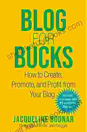 Blog For Bucks: How To Create Promote And Profit From Your Blog