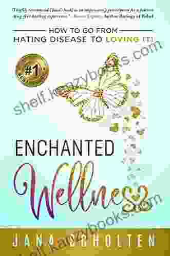 Enchanted Wellness: How To Go From Hating Disease To Loving It