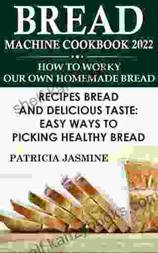 Bread Machine Cookbook 2024: How To Work Your Own Homemade Bread: Recipes Bread And Delicious Taste: Easy Ways To Picking Healthy Bread