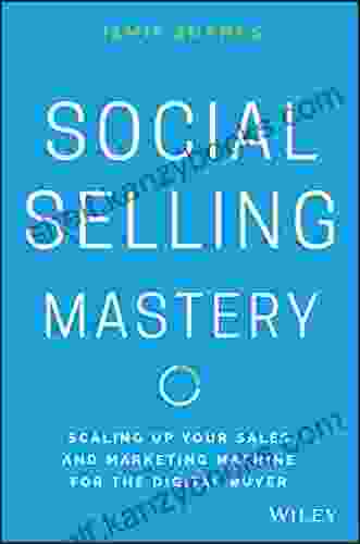 Social Selling Mastery: Scaling Up Your Sales And Marketing Machine For The Digital Buyer