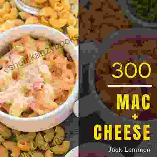 Mac + Cheese 300: Enjoy 300 Days With Amazing Mac + Cheese Recipes In Your Own Mac + Cheese Cookbook (Macaroni Cookbook Mac And Cheese Mac N Cheese Cooking Mac N Cheese Recipe Book) 1