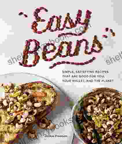 Easy Beans: Simple Satisfying Recipes That Are Good For You Your Wallet And The Planet