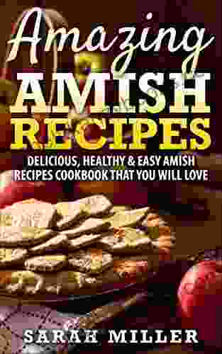 Amazing Amish Recipes: Delicious Healthy Easy Amish Recipes Cookbook That You Will Love