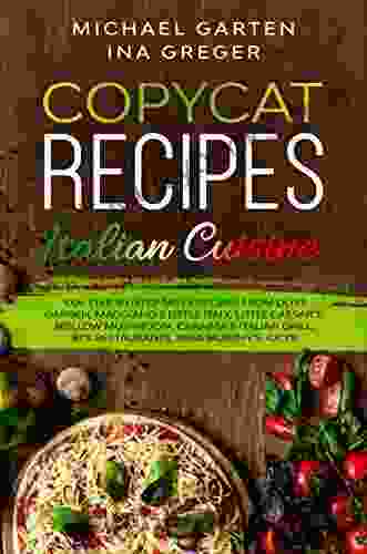 Copycat Recipes: ITALIAN CUISINE 100+ Step By Step Tasty Recipes From Olive Garden Maggiano S Little Italy Little Caesar S Mellow Mushroom Carrabba S Cici S (Top Restaurants Recipes 1)