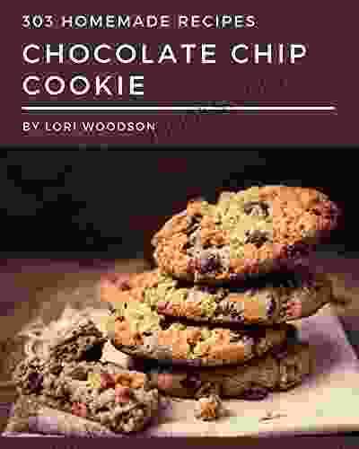 303 Homemade Chocolate Chip Cookie Recipes: Happiness Is When You Have A Chocolate Chip Cookie Cookbook