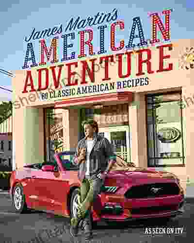 James Martin S American Adventure: 80 Classic American Recipes