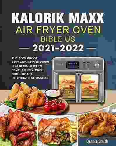 Kalorik Maxx Air Fryer Oven Bible US 2024: The Foolproof Fast And Easy Recipes For Beginners To Bake Air Fry Broil Grill Roast Dehydrate Rotisserie