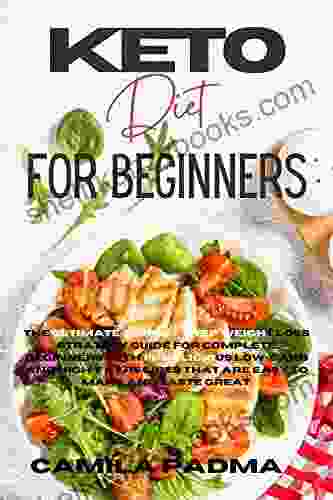 Keto Diet For Beginners: The Ultimate Step By Step Weight Loss Strategy Guide For Complete Beginners With 10+ Delicious Low Carb And High Fat Recipes That Are Easy To Make And Taste Great