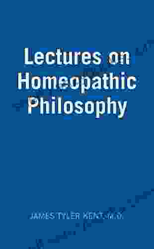 Lectures On Homeopathic Philosophy James Tyler Kent