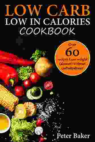 Low Carb Low In Calories Cookbook: Over 60 Recipes Lose Weight (almost) Without Carbohydrates