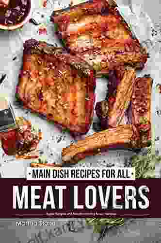 Main Dish Recipes For All Meat Lovers: Super Simple And Mouthwatering Meat Recipes