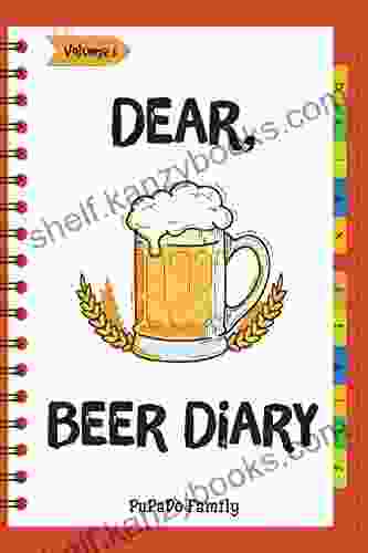 Dear Beer Diary: Make An Awesome Month With 31 Best Beer Recipes (Beer Tasting Beer Making Beer Brewing Recipe Beer Cheese California Beer Book) Volume 1