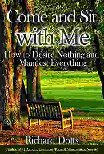 Come And Sit With Me: How To Desire Nothing And Manifest Everything