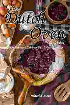 The Dutch Oven Cookbook: The Ultimate Guide To Dutch Oven Cooking