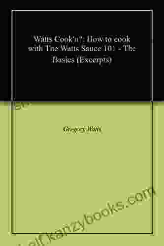 Watts Cook N?: How To Cook With The Watts Sauce 101 The Basics (Excerpts)