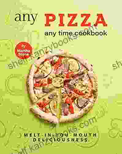 Any Pizza Any Time Cookbook: Melt In You Mouth Deliciousness