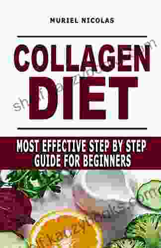 COLLAGEN DIET: Most Effective Step By Step Guide For Beginners Learn How You Can Glow Your Skin Lose Weight Have Great Gut Health Strengthen Joints (How To Go Vegan And Vegan Diet Food List)