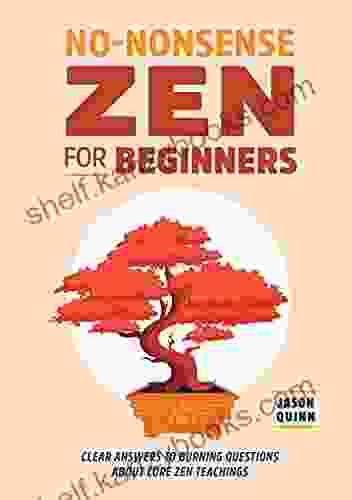 No Nonsense Zen For Beginners: Clear Answers To Burning Questions About Core Zen Teachings