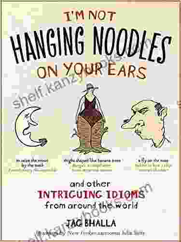 I M Not Hanging Noodles On Your Ears And Other Intriguing Idioms From Around The World