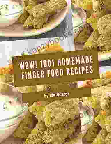 Wow 1001 Homemade Finger Food Recipes: Not Just A Homemade Finger Food Cookbook