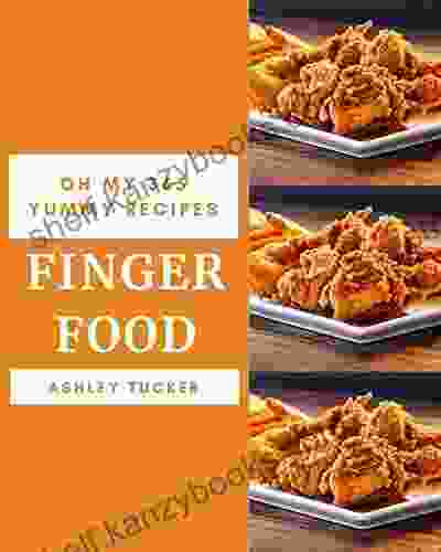 Oh My 365 Yummy Finger Food Recipes: Greatest Yummy Finger Food Cookbook Of All Time