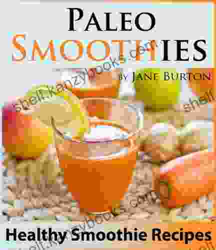 Paleo Smoothies For Weight Loss: Healthy Smoothie Recipes With Over 60 Nutritious Paleo Fruit Vegetable Protein And Dairy Free Smoothies (Paleo Lunch Dinner Desserts Recipe 13)