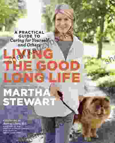 Living The Good Long Life: A Practical Guide To Caring For Yourself And Others