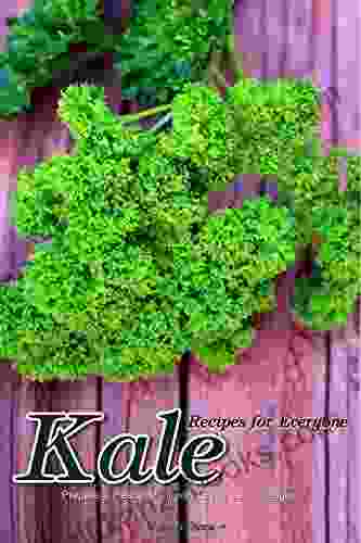 Kale Recipes For Everyone: Prepare A Hearty Meal With Green Leafy Veggies