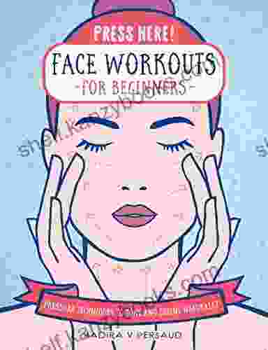 Press Here Face Workouts For Beginners: Pressure Techniques To Tone And Define Naturally