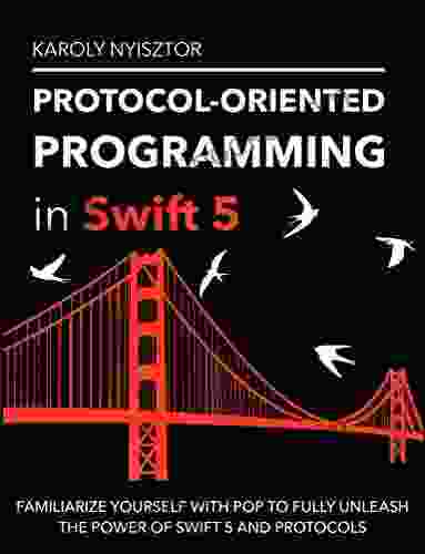 Protocol Oriented Programming In Swift 5: Familiarize Yourself With POP To Fully Unleash The Power Of Swift 5 And Protocols (Swift Clinic 2)