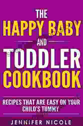 The Happy Baby And Toddler Cookbook: Recipes That Are Easy On Your Child S Tummy