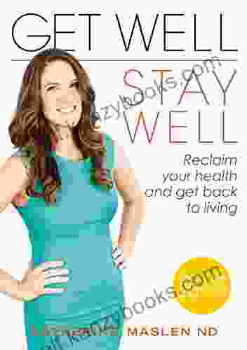 Get Well Stay Well: Reclaim Your Health And Get Back To Living