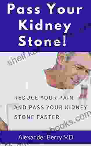 Pass Your Kidney Stone : Reduce Your Pain And Pass Your Stone Faster