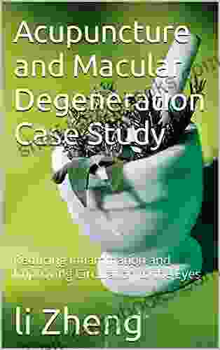 Acupuncture And Macular Degeneration Case Study: Reducing Inflammation And Improving Circulation To The Eyes (Acupuncture And Macular Degeneration Edited By Janice Yelland 1)