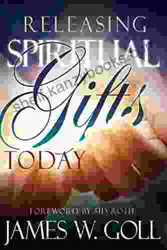 Releasing Spiritual Gifts Today James W Goll