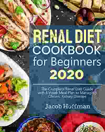 Renal Diet Cookbook For Beginners 2024: The Complete Renal Diet Guide With 4 Week Meal Plan To Managing Chronic Kidney Disease