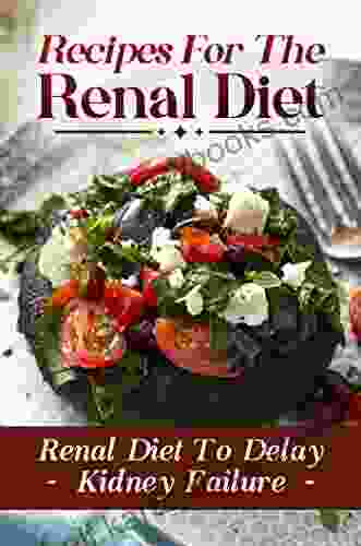 Recipes For The Renal Diet: Renal Diet To Delay Kidney Failure