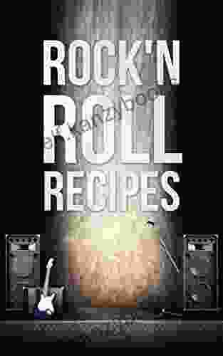 Rock N Roll Recipes: Cook Like A Rockstar