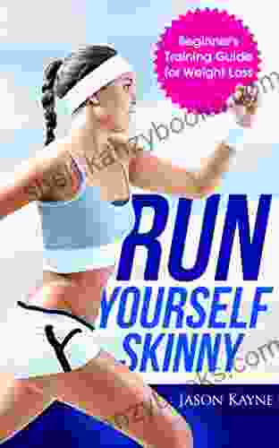 Running: Run Yourself Skinny The Beginner S Training Guide For Weight Loss