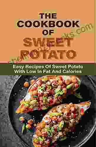 The Cookbook Of Sweet Potato: Easy Recipes Of Sweet Potato With Low In Fat And Calories: Sweet Potato Recipes Main Dish