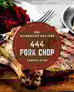 Oh 444 Homemade Pork Chop Recipes: A Homemade Pork Chop Cookbook For All Generation