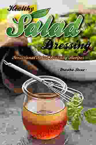 Healthy Salad Dressing: Sensational Salad Dressing Recipes